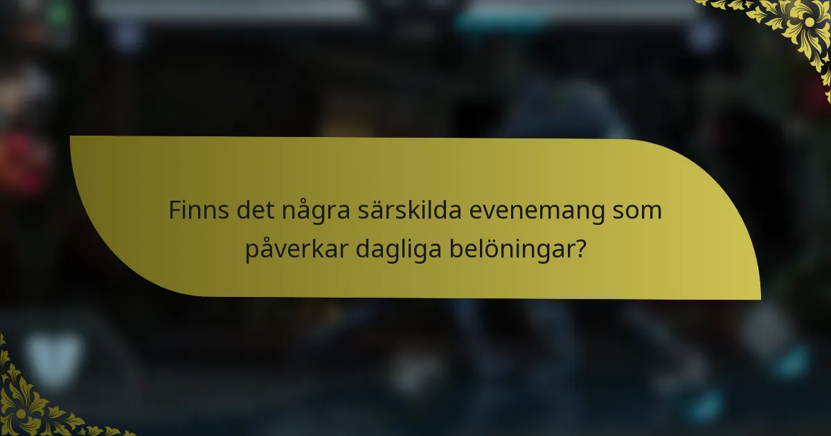 Finns det några särskilda evenemang som påverkar dagliga belöningar?
