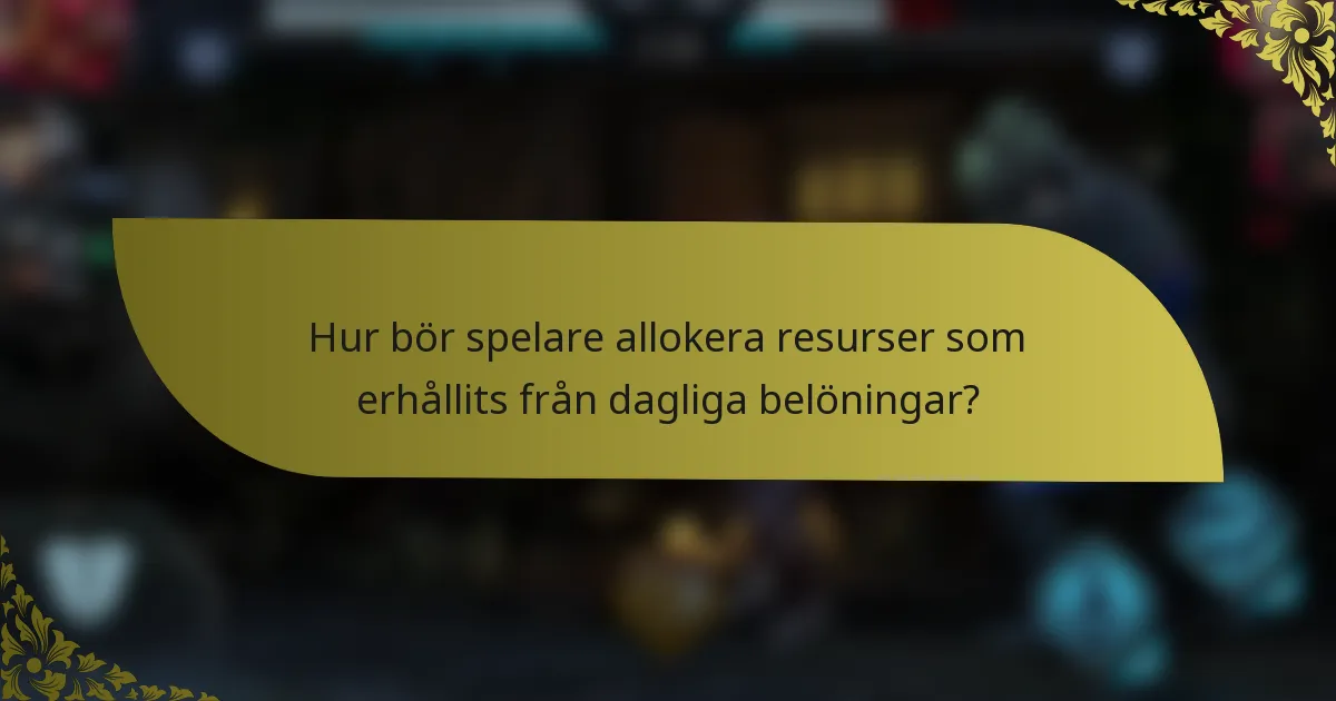 Hur bör spelare allokera resurser som erhållits från dagliga belöningar?