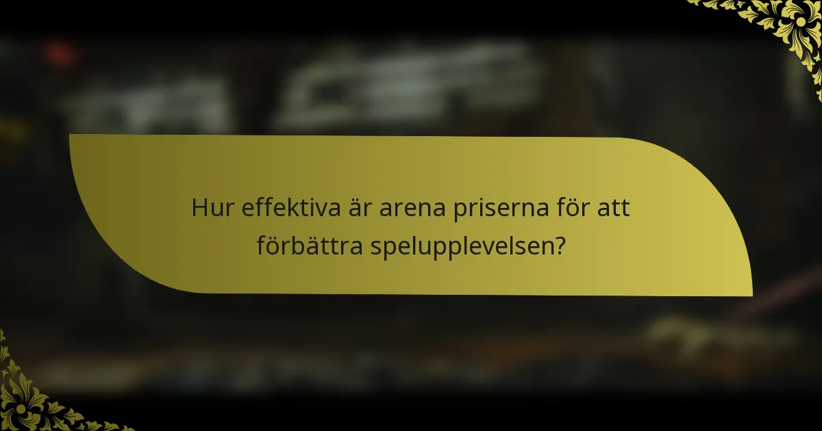 Hur effektiva är arena priserna för att förbättra spelupplevelsen?