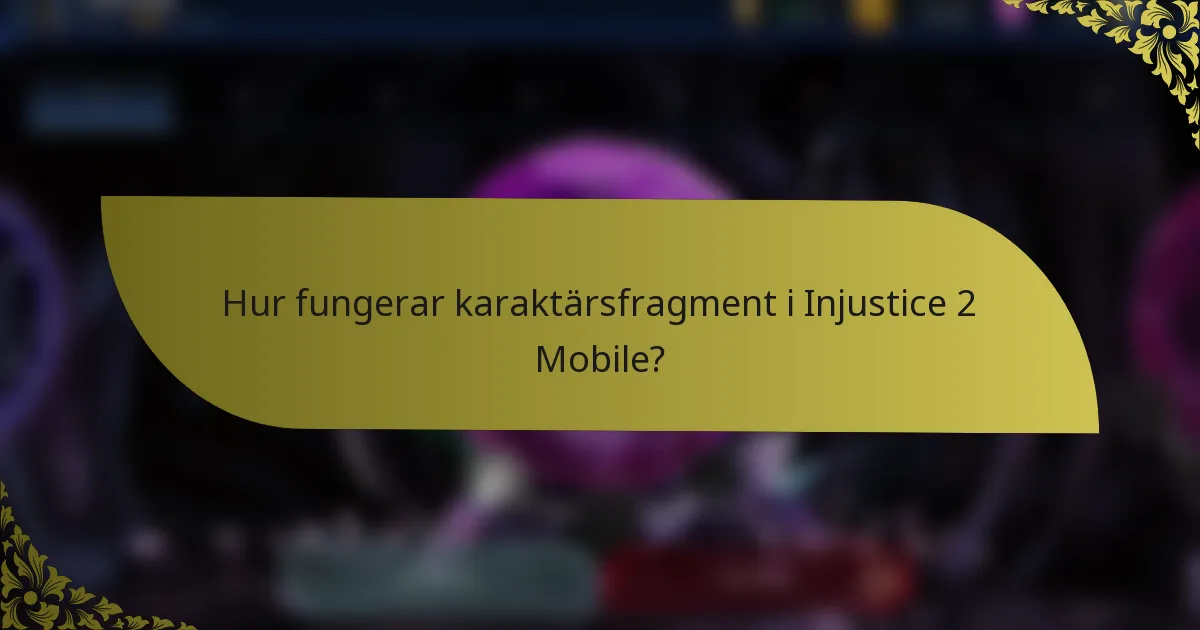 Hur fungerar karaktärsfragment i Injustice 2 Mobile?