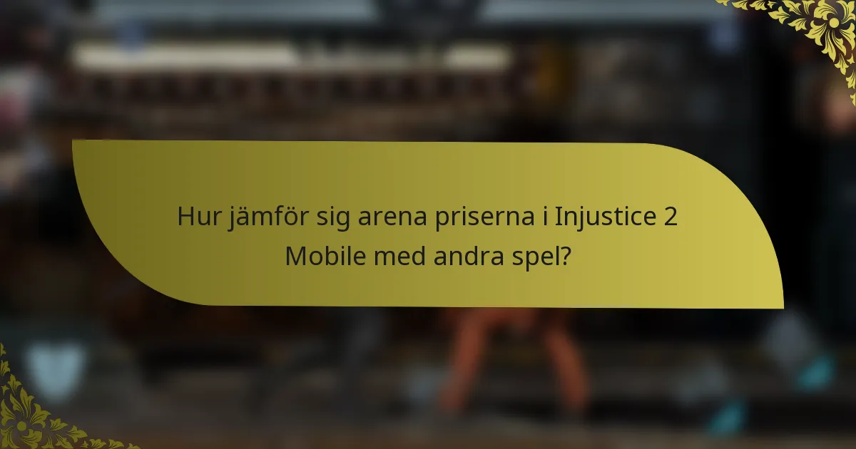 Hur jämför sig arena priserna i Injustice 2 Mobile med andra spel?