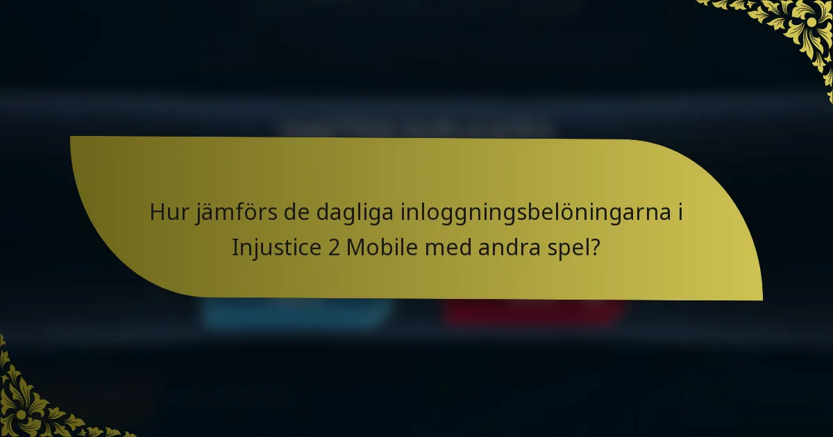 Hur jämförs de dagliga inloggningsbelöningarna i Injustice 2 Mobile med andra spel?