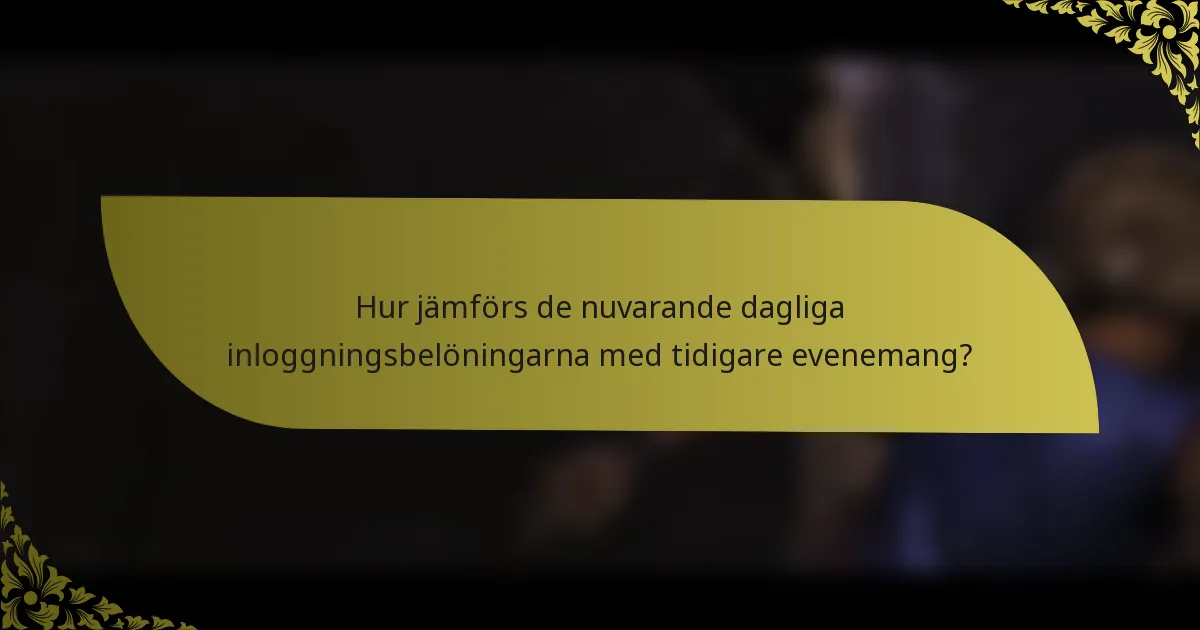 Hur jämförs de nuvarande dagliga inloggningsbelöningarna med tidigare evenemang?