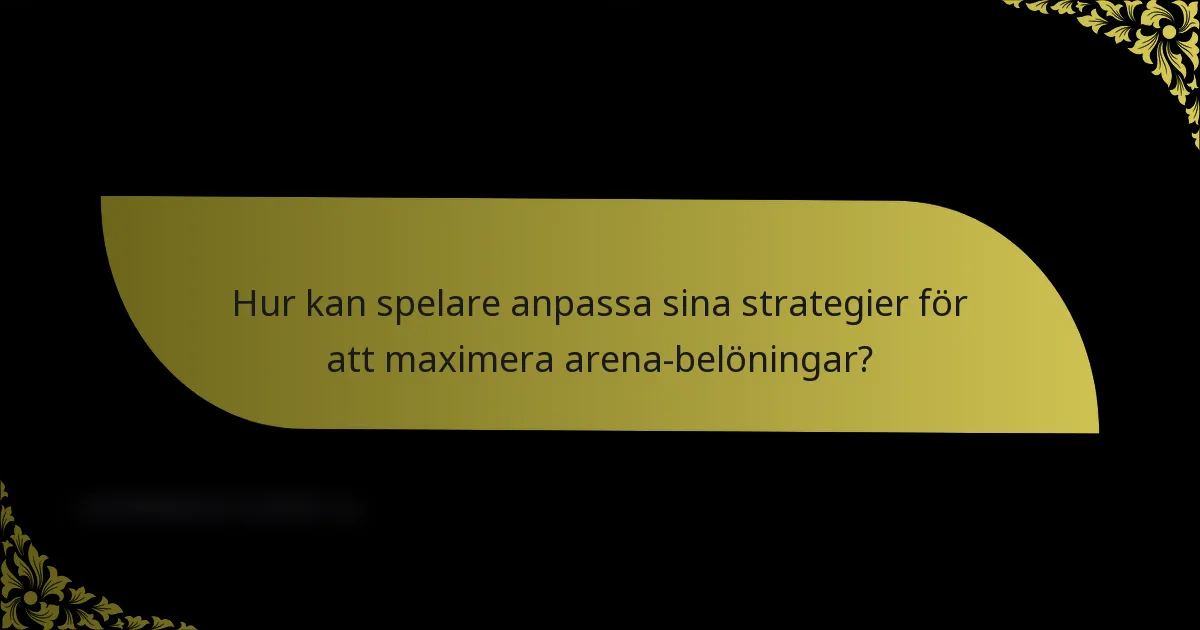 Hur kan spelare anpassa sina strategier för att maximera arena-belöningar?