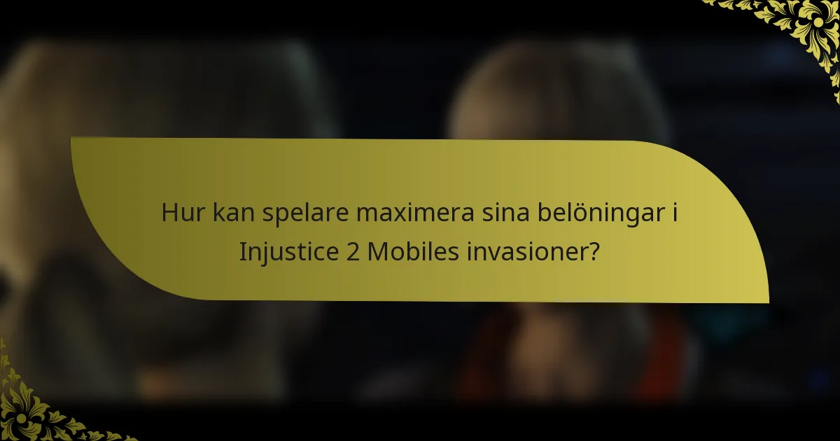 Hur kan spelare maximera sina belöningar i Injustice 2 Mobiles invasioner?