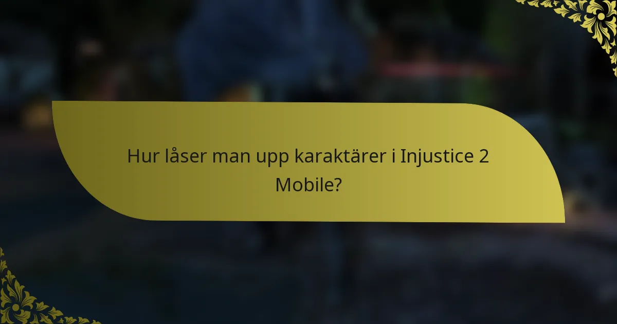 Hur låser man upp karaktärer i Injustice 2 Mobile?
