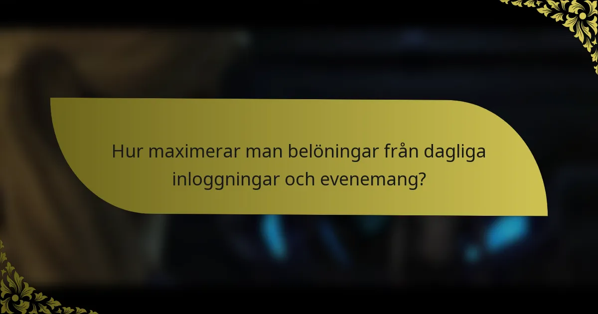 Hur maximerar man belöningar från dagliga inloggningar och evenemang?