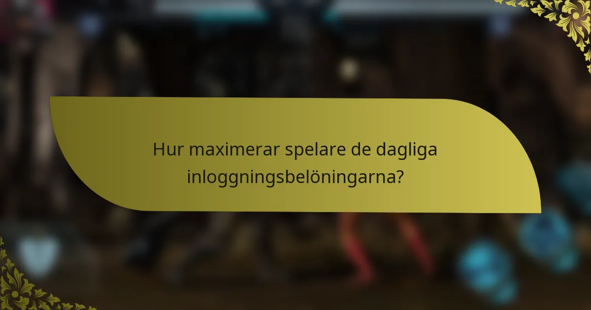 Hur maximerar spelare de dagliga inloggningsbelöningarna?