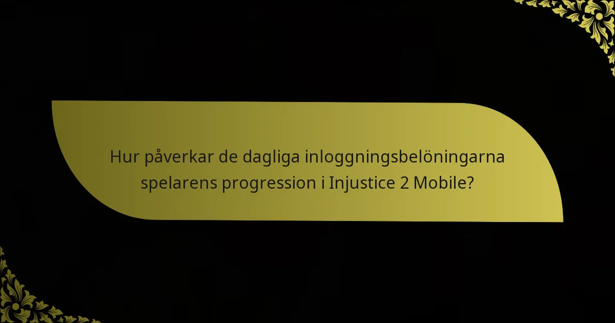 Hur påverkar de dagliga inloggningsbelöningarna spelarens progression i Injustice 2 Mobile?