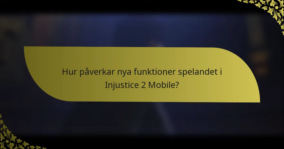 Hur påverkar nya funktioner spelandet i Injustice 2 Mobile?
