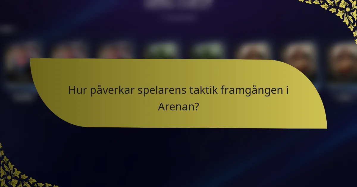 Hur påverkar spelarens taktik framgången i Arenan?