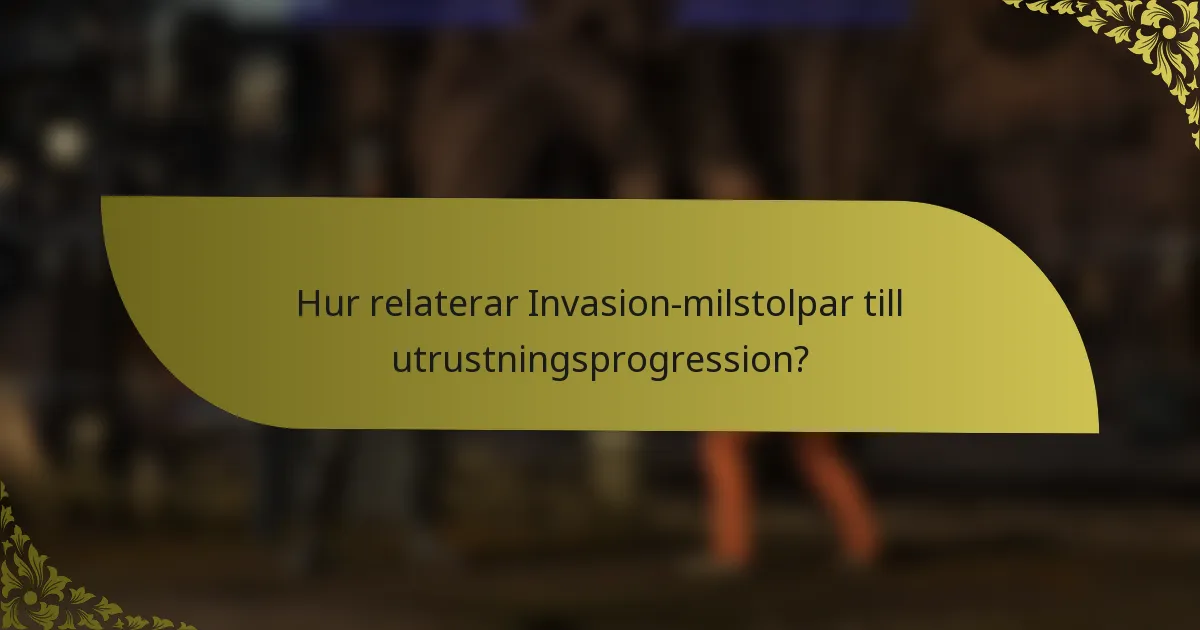 Hur relaterar Invasion-milstolpar till utrustningsprogression?