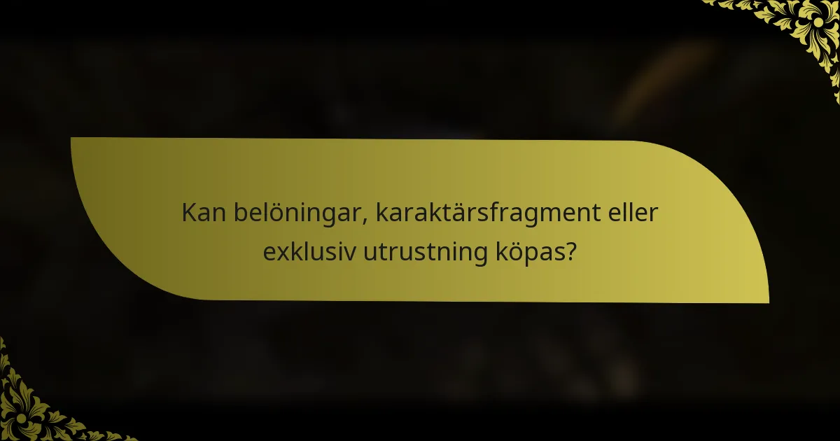 Kan belöningar, karaktärsfragment eller exklusiv utrustning köpas?