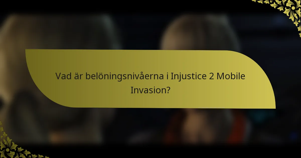 Vad är belöningsnivåerna i Injustice 2 Mobile Invasion?