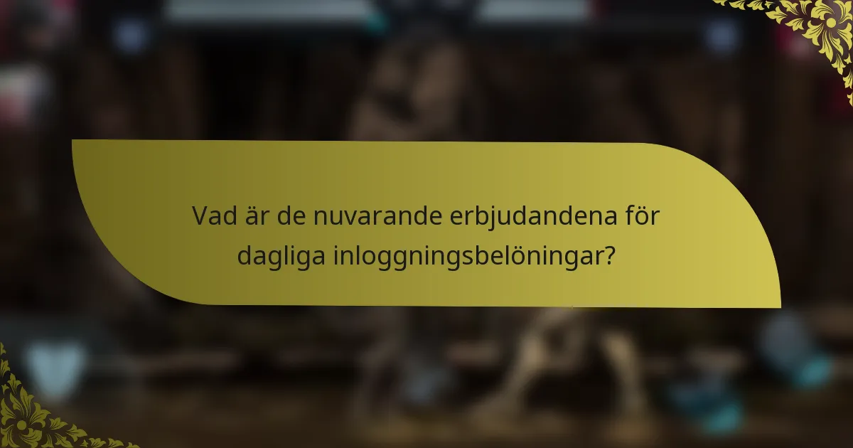 Vad är de nuvarande erbjudandena för dagliga inloggningsbelöningar?