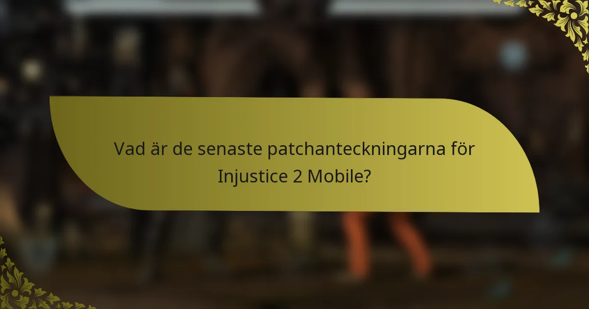 Vad är de senaste patchanteckningarna för Injustice 2 Mobile?