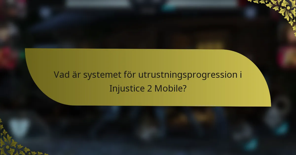 Vad är systemet för utrustningsprogression i Injustice 2 Mobile?
