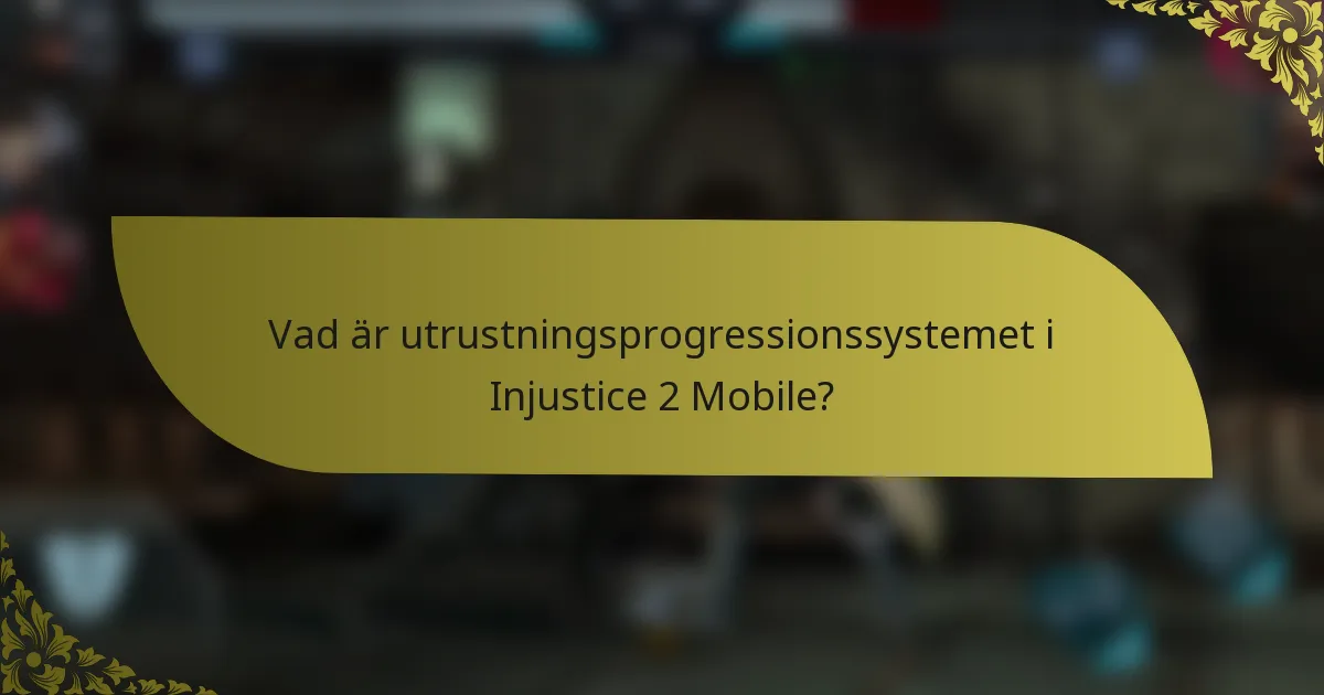 Vad är utrustningsprogressionssystemet i Injustice 2 Mobile?
