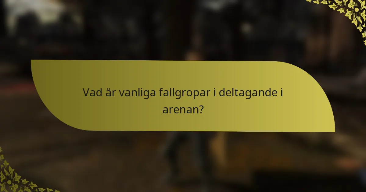 Vad är vanliga fallgropar i deltagande i arenan?