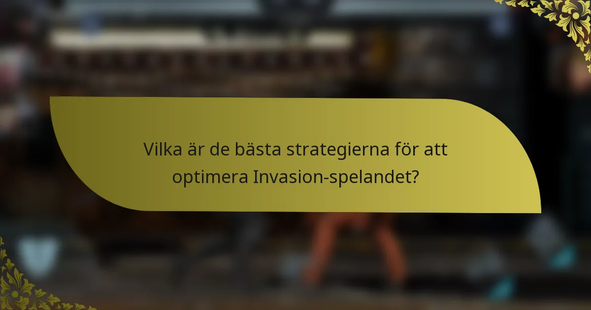 Vilka är de bästa strategierna för att optimera Invasion-spelandet?