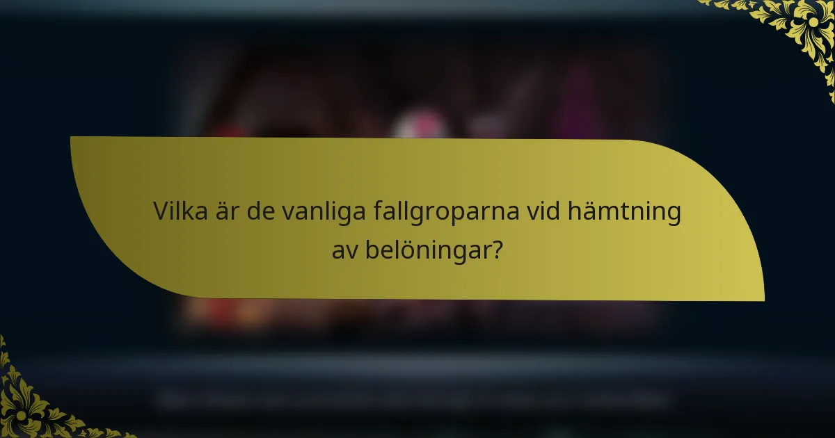 Vilka är de vanliga fallgroparna vid hämtning av belöningar?