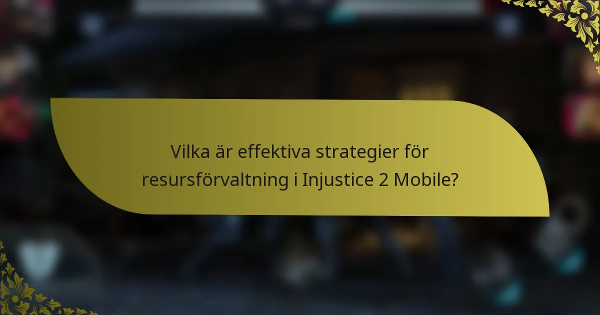 Vilka är effektiva strategier för resursförvaltning i Injustice 2 Mobile?