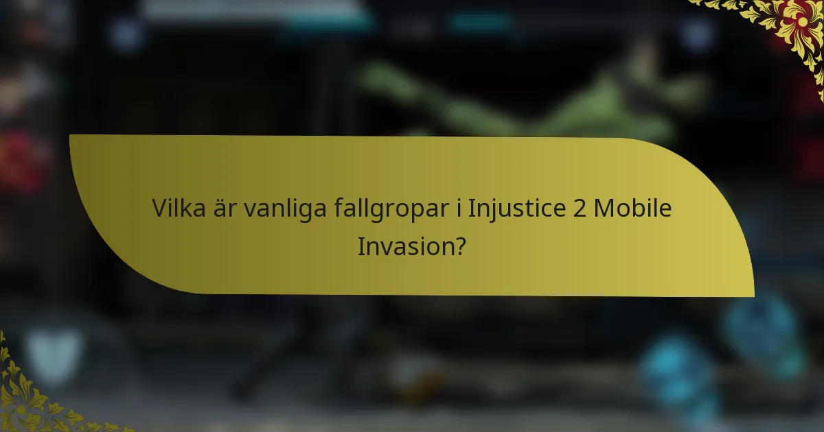Vilka är vanliga fallgropar i Injustice 2 Mobile Invasion?