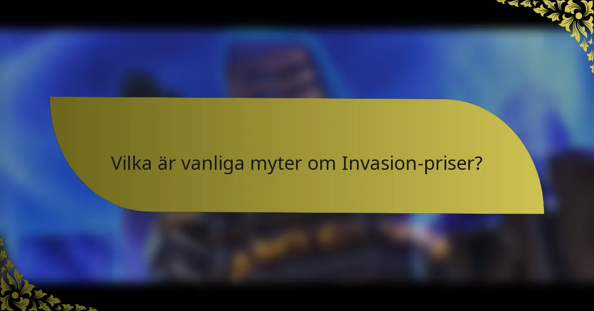Vilka är vanliga myter om Invasion-priser?