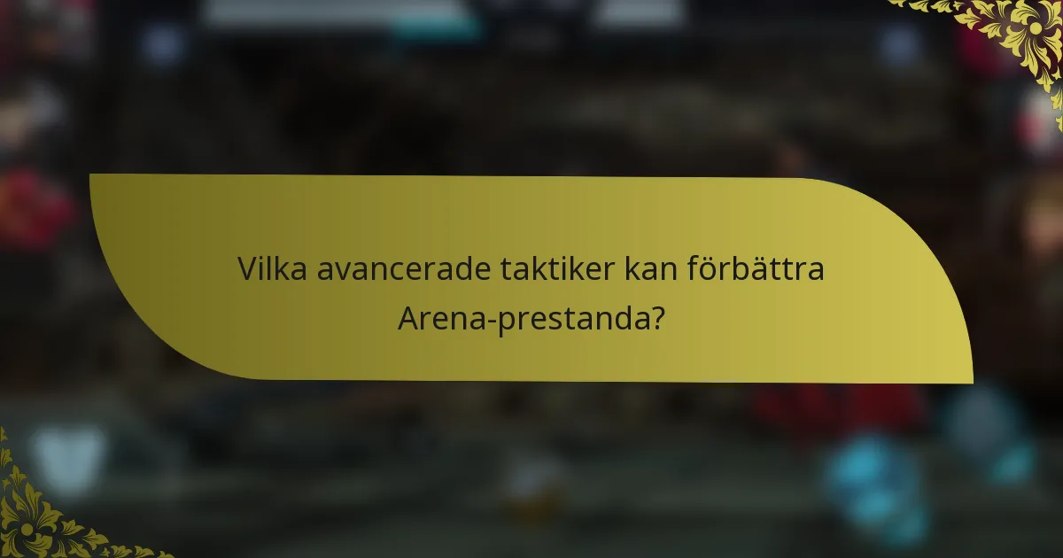 Vilka avancerade taktiker kan förbättra Arena-prestanda?
