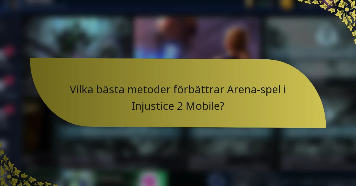 Vilka bästa metoder förbättrar Arena-spel i Injustice 2 Mobile?