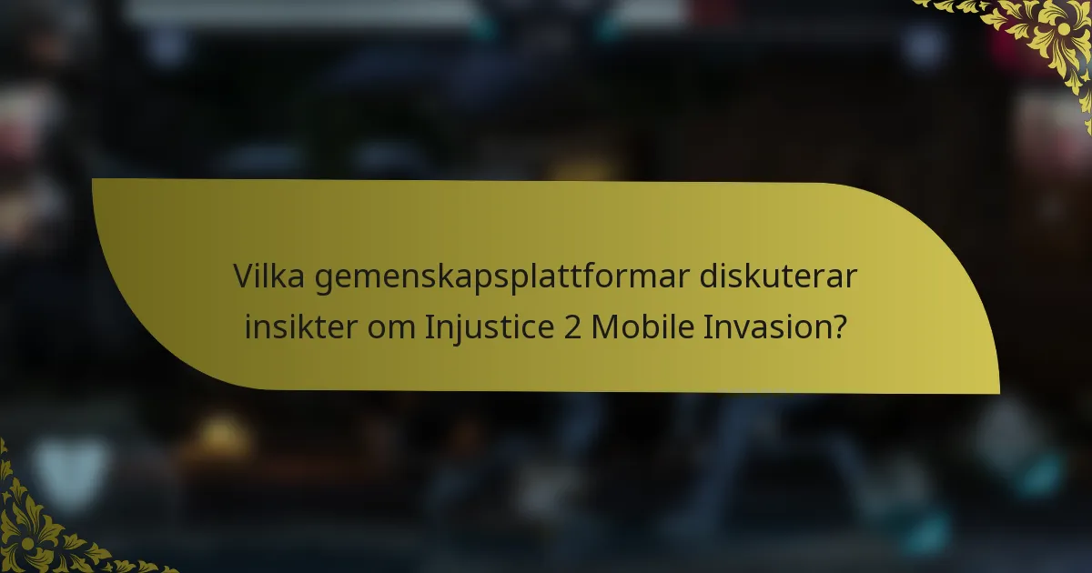 Vilka gemenskapsplattformar diskuterar insikter om Injustice 2 Mobile Invasion?