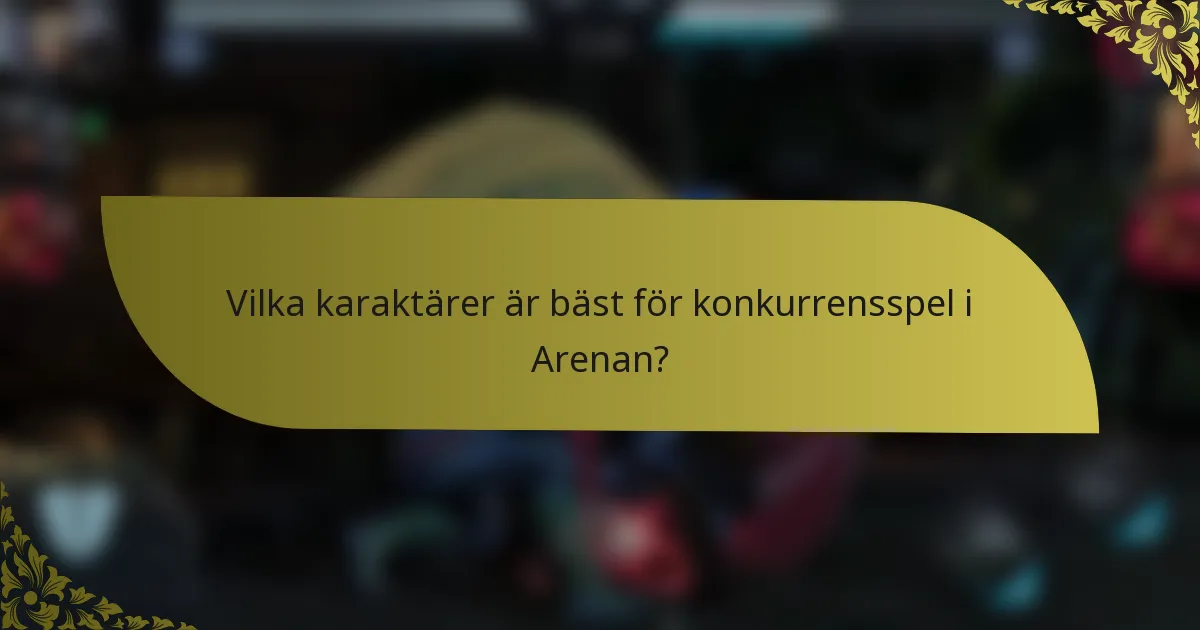 Vilka karaktärer är bäst för konkurrensspel i Arenan?
