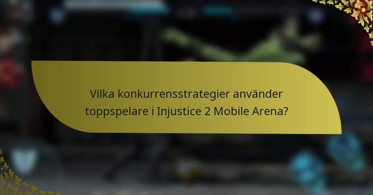 Vilka konkurrensstrategier använder toppspelare i Injustice 2 Mobile Arena?