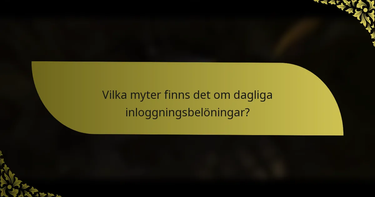 Vilka myter finns det om dagliga inloggningsbelöningar?