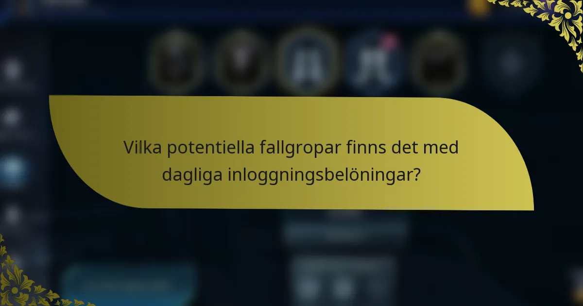 Vilka potentiella fallgropar finns det med dagliga inloggningsbelöningar?