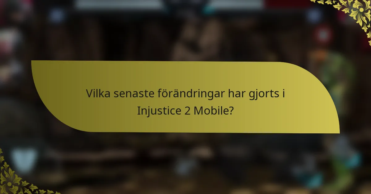 Vilka senaste förändringar har gjorts i Injustice 2 Mobile?