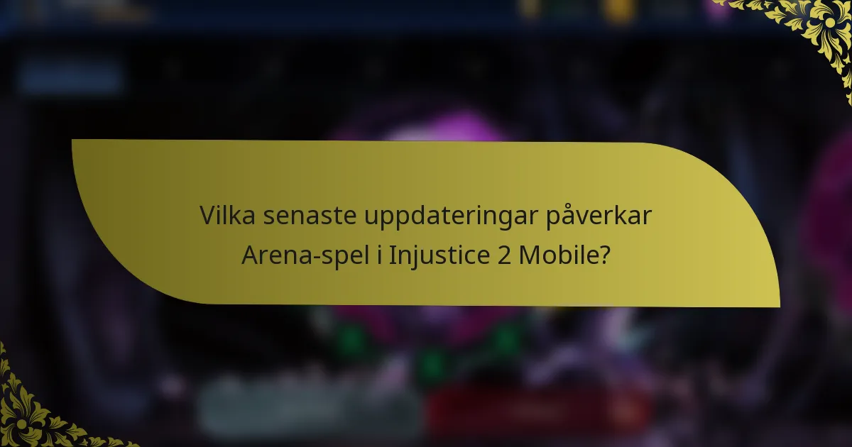 Vilka senaste uppdateringar påverkar Arena-spel i Injustice 2 Mobile?