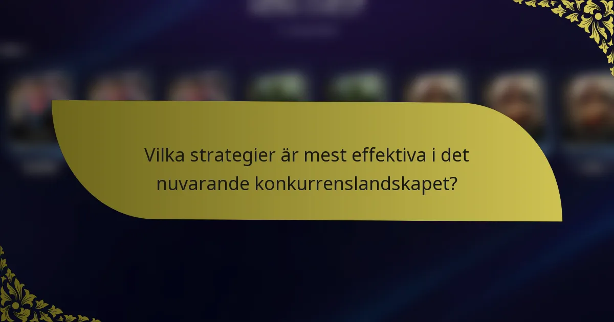 Vilka strategier är mest effektiva i det nuvarande konkurrenslandskapet?
