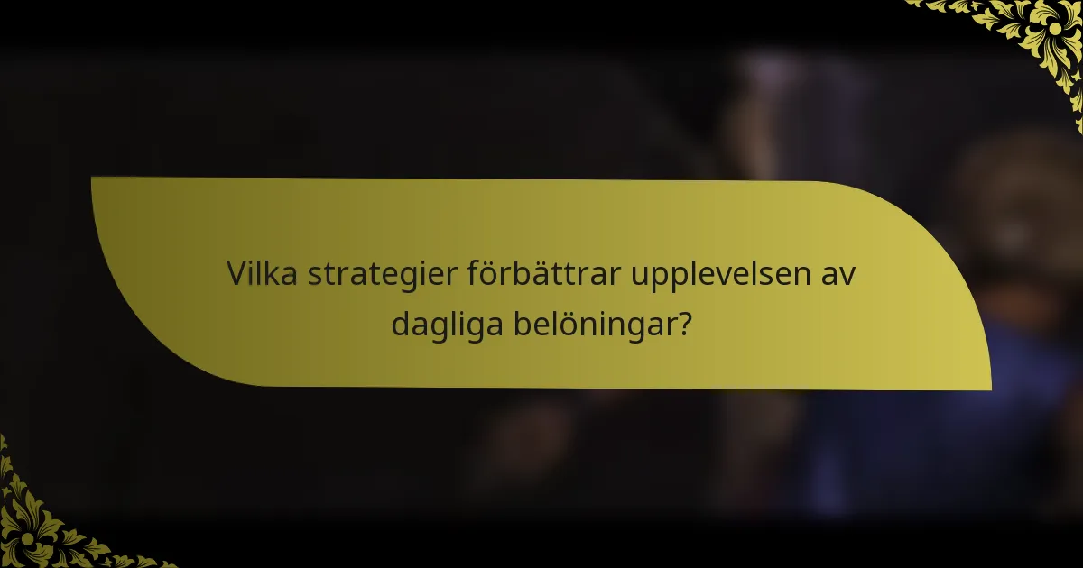Vilka strategier förbättrar upplevelsen av dagliga belöningar?