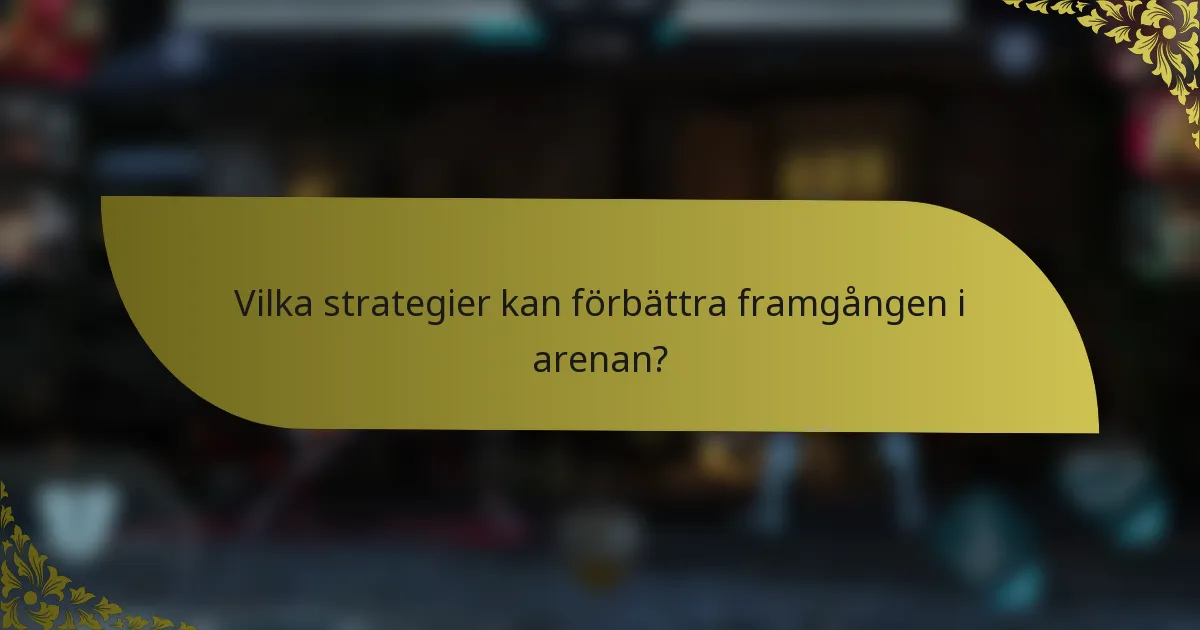 Vilka strategier kan förbättra framgången i arenan?