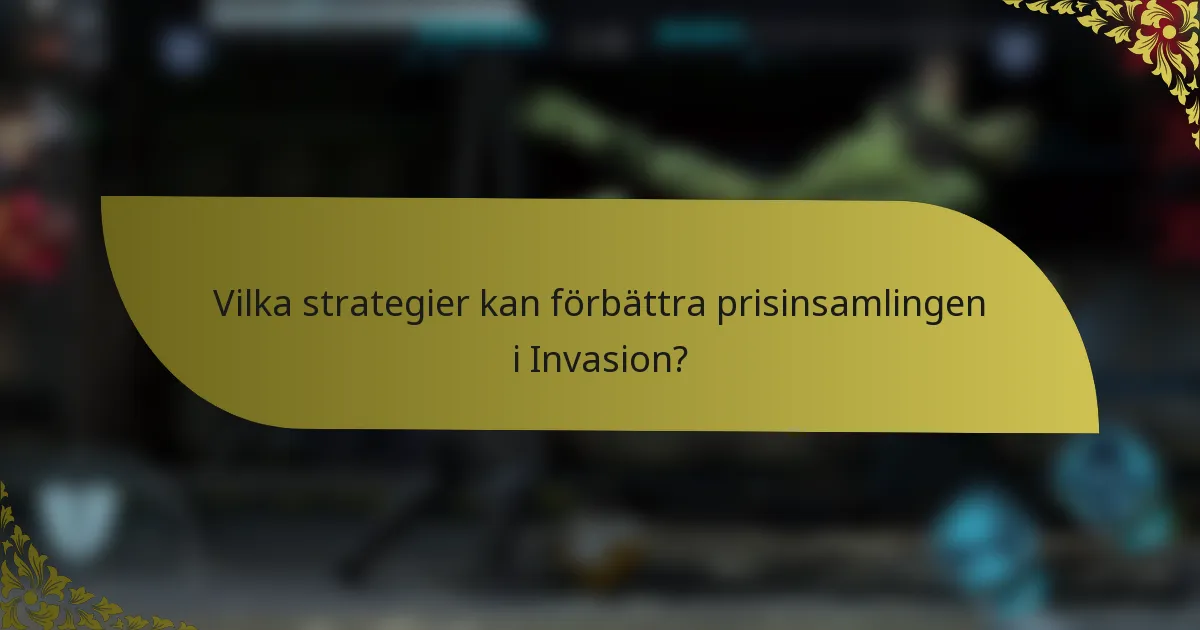Vilka strategier kan förbättra prisinsamlingen i Invasion?