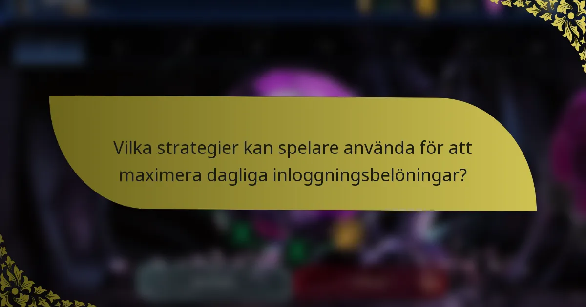 Vilka strategier kan spelare använda för att maximera dagliga inloggningsbelöningar?