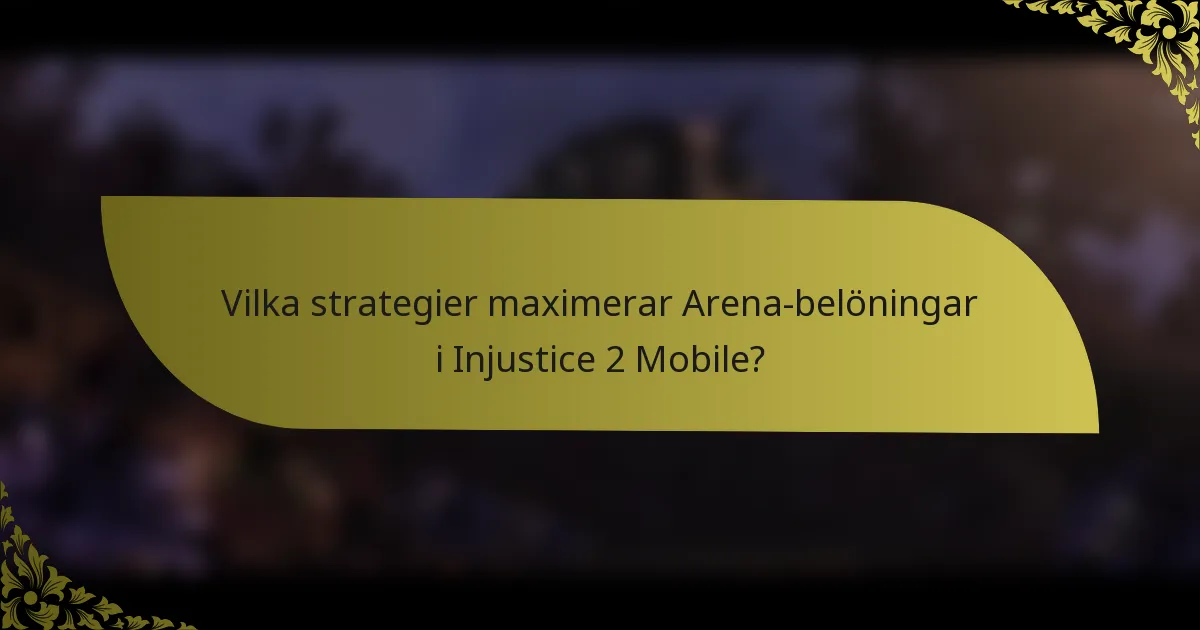 Vilka strategier maximerar Arena-belöningar i Injustice 2 Mobile?
