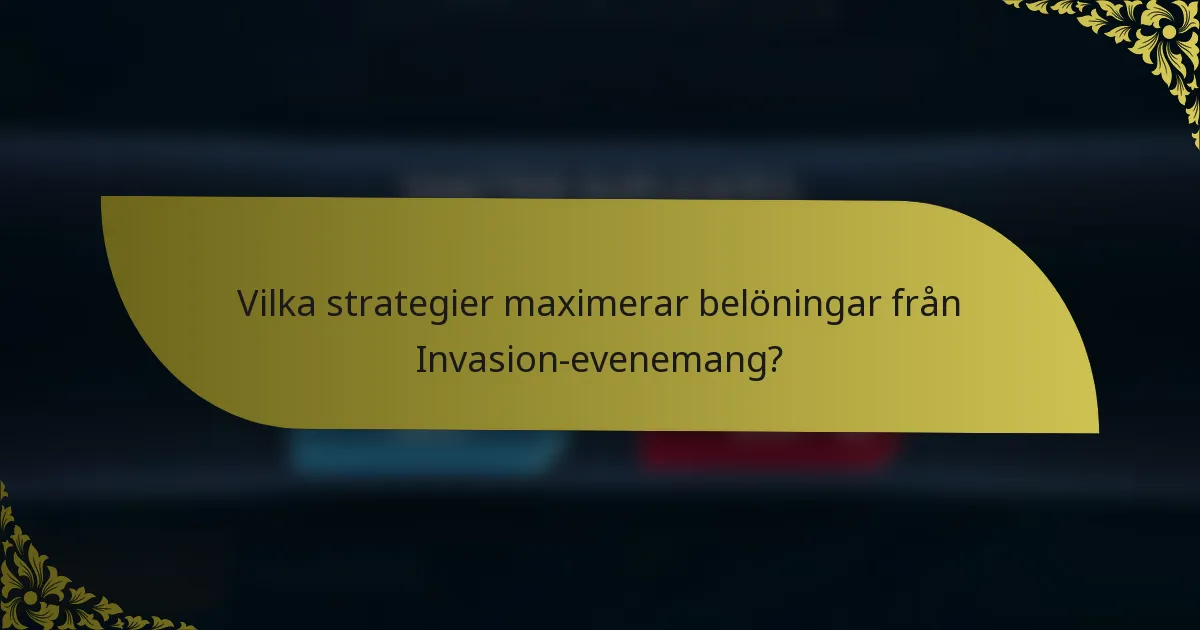 Vilka strategier maximerar belöningar från Invasion-evenemang?