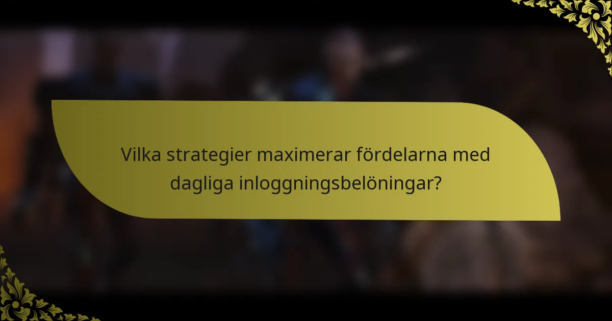 Vilka strategier maximerar fördelarna med dagliga inloggningsbelöningar?