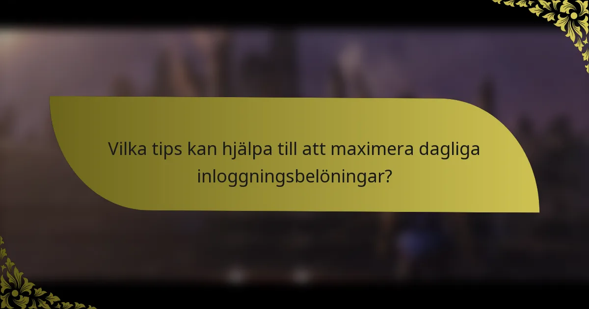 Vilka tips kan hjälpa till att maximera dagliga inloggningsbelöningar?