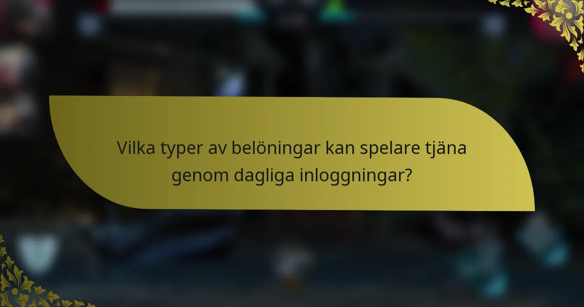 Vilka typer av belöningar kan spelare tjäna genom dagliga inloggningar?
