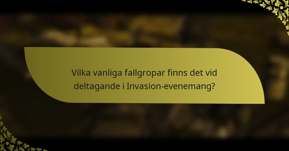 Vilka vanliga fallgropar finns det vid deltagande i Invasion-evenemang?
